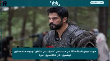 موعد عرض الحلقة 195 من مسلسل “المؤسس عثمان” وعودة ملحمة ابن أرطغرل – كل التفاصيل الآن!